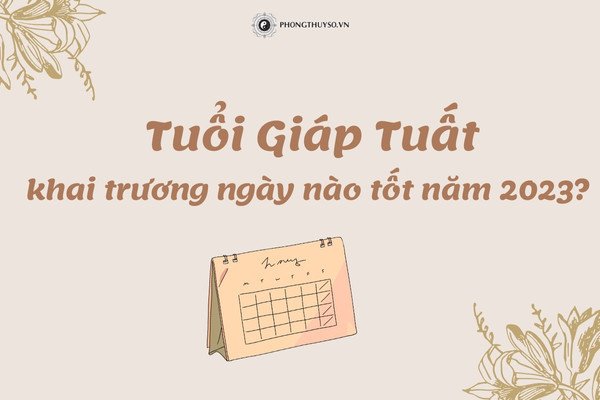 Chọn ngày tốt khai trương cho tuổi Giáp Tuất 1994 trong năm 2023