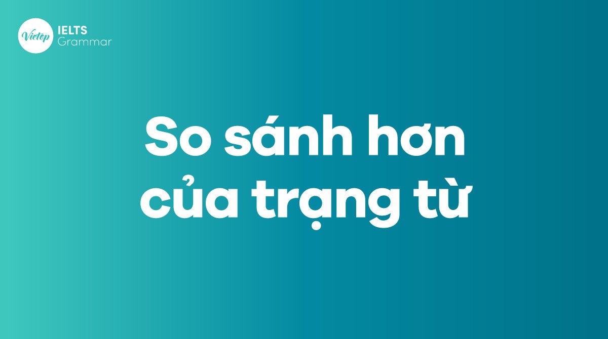 Công thức so sánh hơn của trạng từ tiếng Anh