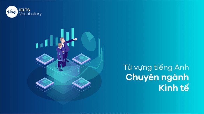 Danh sách từ vựng tiếng Anh chuyên ngành kinh tế và tài chính quan trọng