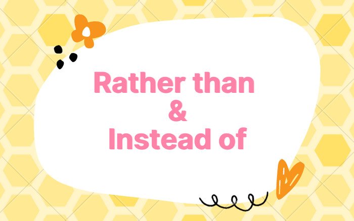 Điểm khác biệt giữa Instead of và Rather than