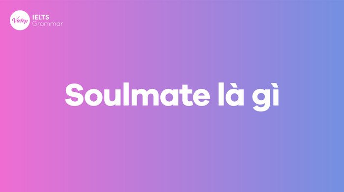 Định nghĩa soulmate là gì và khái niệm mối quan hệ tri kỷ