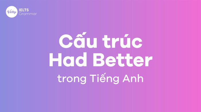 Giải thích cấu trúc Had Better và các trường hợp sử dụng trong tiếng Anh