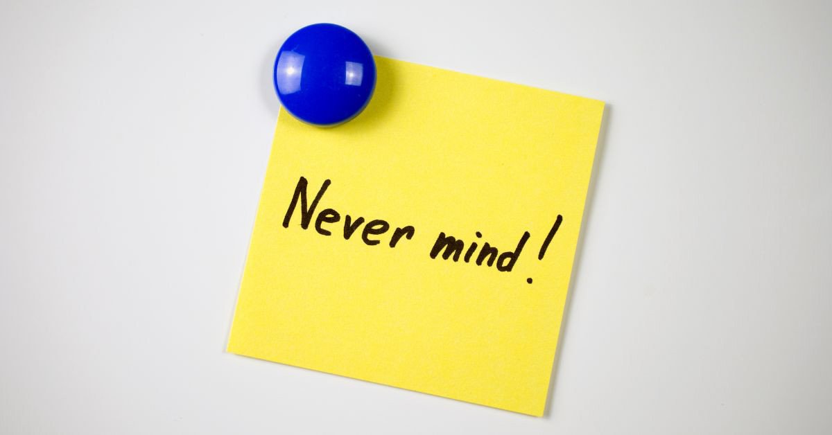 Giải thích ý nghĩa và định nghĩa của cụm từ Never mind trong tiếng Anh