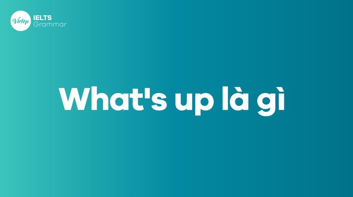 Giải thích ý nghĩa What's up trong tiếng Anh