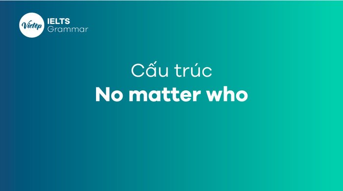 Hiểu rõ cấu trúc No matter who và ứng dụng trong câu
