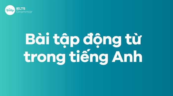 Hình ảnh minh họa bài tập thực hành về động từ V trong ngữ pháp tiếng Anh