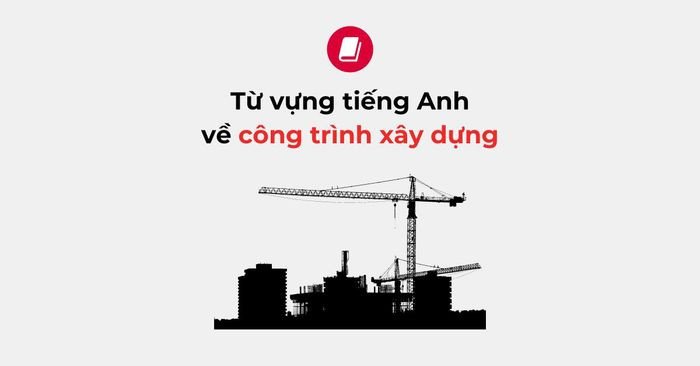 Hình ảnh minh họa các thuật ngữ tiếng Anh liên quan đến cấu trúc và vật liệu công trình xây dựng