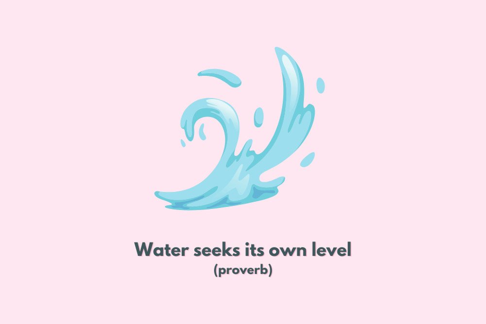 Hình ảnh nước tìm đến mức cân bằng, minh họa cho nguyên lý Water seeks its own level, ngụ ý người có cùng tần số sẽ hội ngộ.