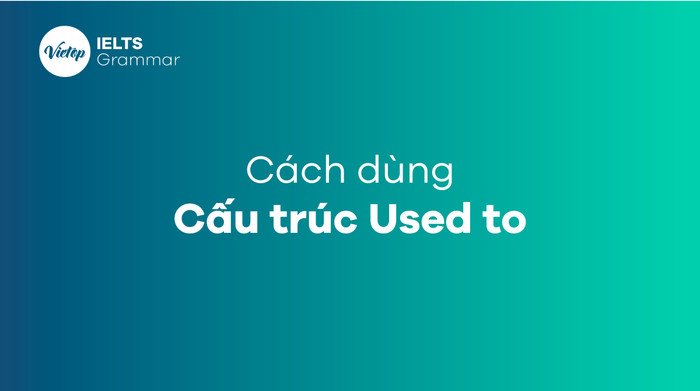 Học cách sử dụng Used to trong tiếng Anh để nói về thói quen cũ