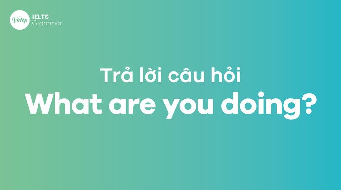 Học cách trả lời "What are you doing?" hiệu quả trong giao tiếp tiếng Anh