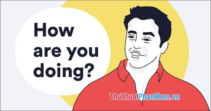 Cách Dùng "How Are You Doing?" Chuẩn Giao Tiếp Anh Ngữ