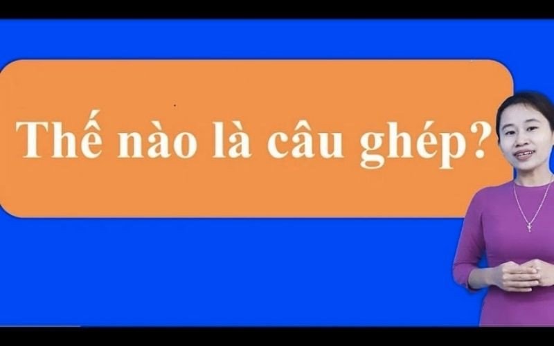 Khái niệm câu ghép và cấu trúc cơ bản trong ngữ pháp tiếng Việt