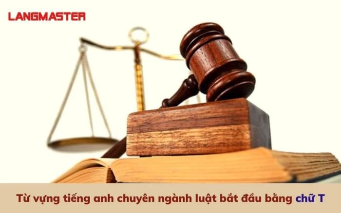 Khám phá các thuật ngữ pháp lý tiếng Anh quan trọng bắt đầu bằng chữ T