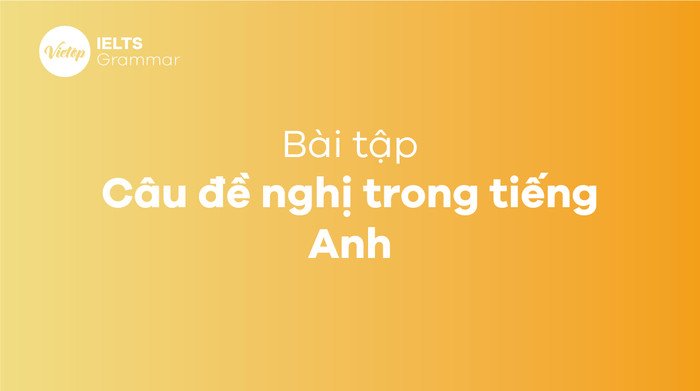 Luyện tập các cấu trúc câu đề xuất tiếng Anh thông qua bài tập