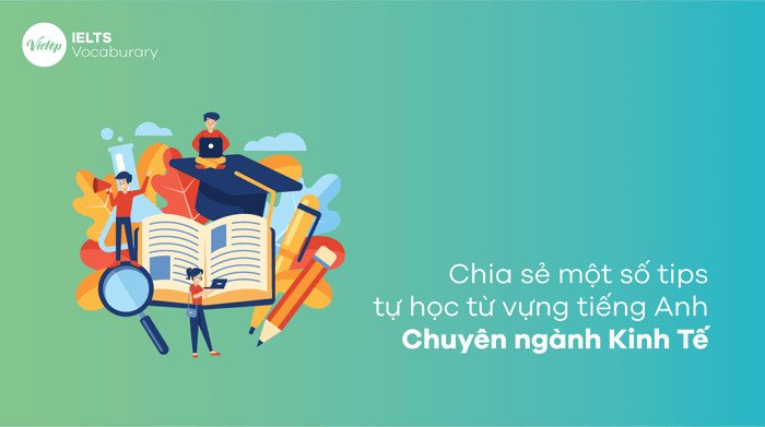 Mẹo học từ vựng tiếng Anh chuyên ngành kinh tế hiệu quả qua tài liệu