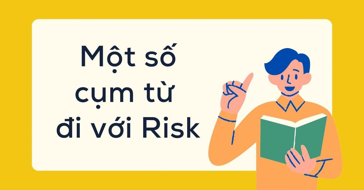Minh họa các cụm từ tiếng Anh phổ biến với động từ Risk giúp nắm vững cách dùng Risk trong ngữ pháp