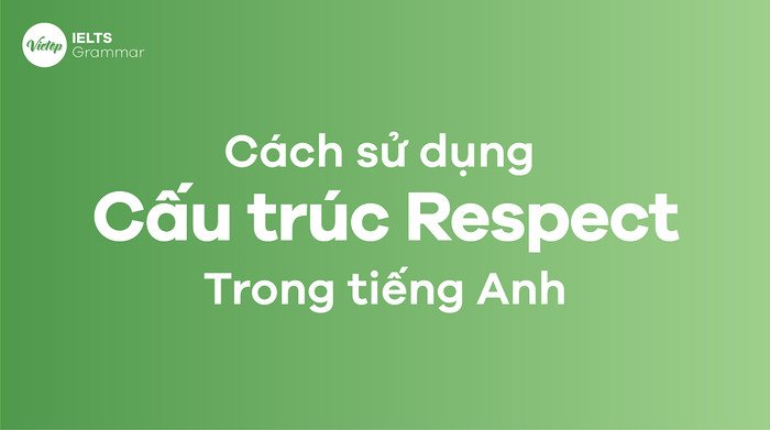 Minh họa các phương pháp và cấu trúc sử dụng từ Respect trong tiếng Anh