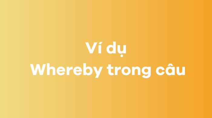 Minh họa các ví dụ sử dụng trạng từ whereby trong câu tiếng Anh