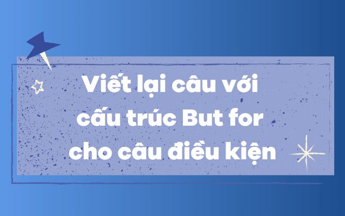 Minh họa cách chuyển đổi câu điều kiện If sang sử dụng cấu trúc But for.