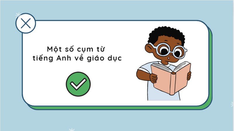 Một cụm từ tiếng Anh về giáo dục để nâng cao kỹ năng ngôn ngữ của bạn