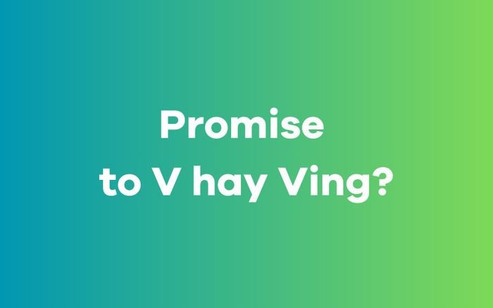 Một người đang suy nghĩ về việc sau Promise là To V hay Ving