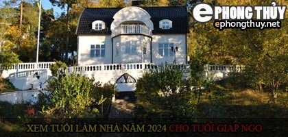 Phong thủy xây nhà cho gia chủ Giáp Ngọ năm 2024