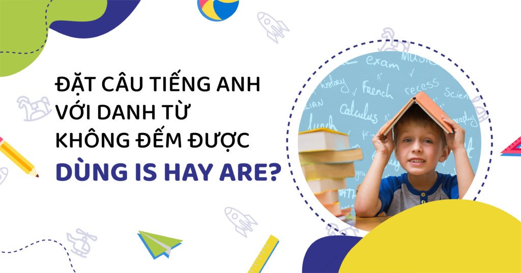Quy tắc sử dụng động từ is với danh từ không đếm được