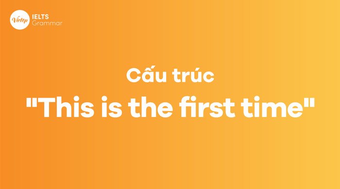 Sơ đồ minh họa các dạng cấu trúc "This is the first time" với thì hiện tại hoàn thành và quá khứ hoàn thành.