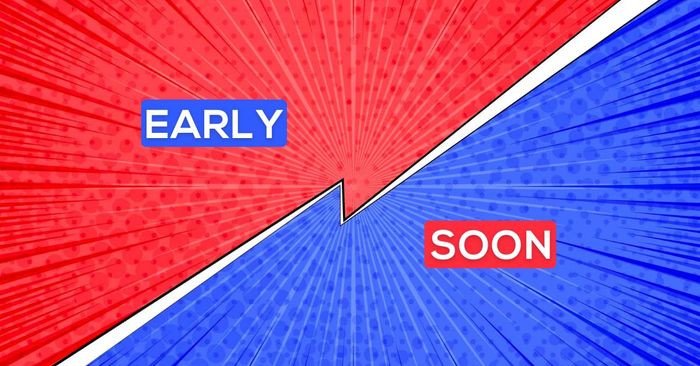 Sự khác biệt giữa Early và Soon trong tiếng Anh