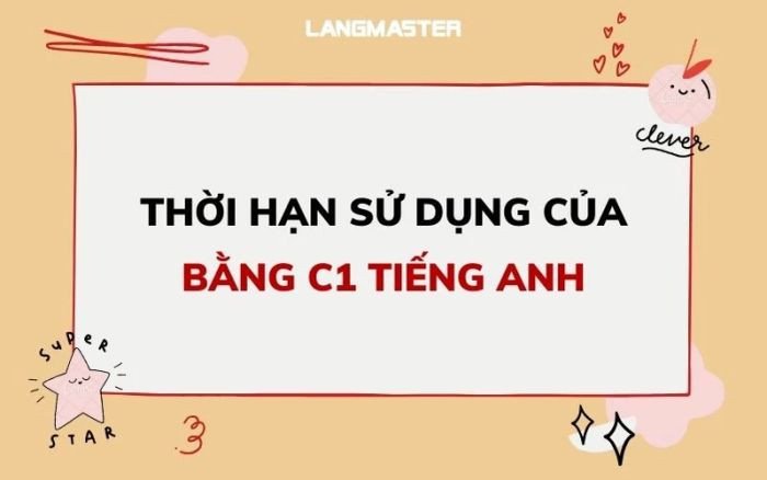 Thời gian hiệu lực của bằng C1 tiếng Anh thường là 2 năm, nhưng một số chứng chỉ có thể có giá trị vĩnh viễn