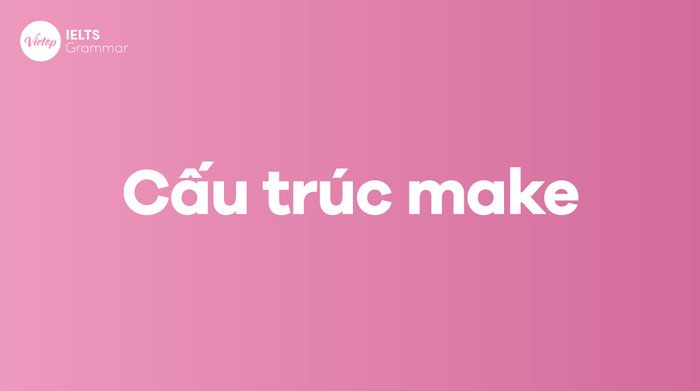Tổng hợp các cấu trúc Make