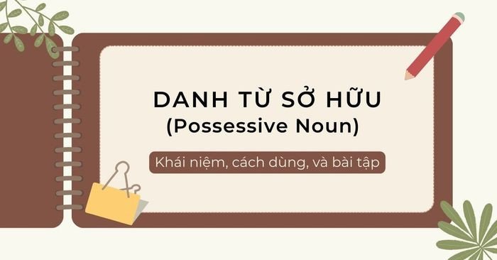 Tổng quan về danh từ sở hữu và cấu trúc ngữ pháp cơ bản
