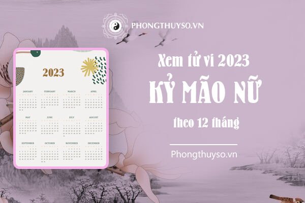 Tử vi chi tiết theo từng tháng của nữ Kỷ Mão 1999 năm 2023