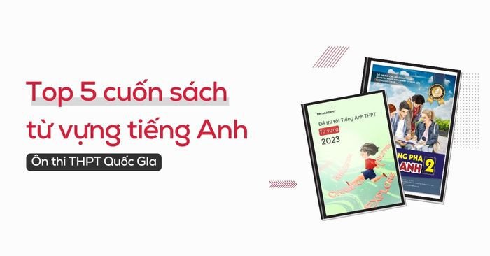Tuyển tập sách từ vựng tiếng Anh ôn thi THPT Quốc gia dành cho học sinh