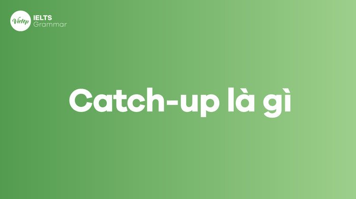Ý nghĩa của "catch up" và ứng dụng trong giao tiếp tiếng Anh