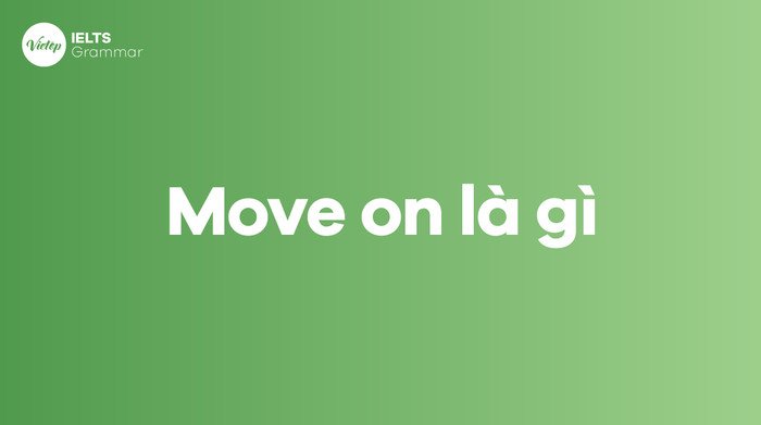 Ý nghĩa cụm từ move on là gì, hành trình vượt qua quá khứ