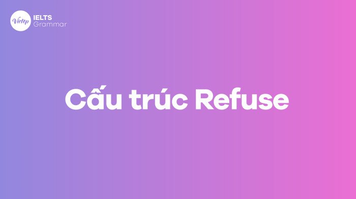 Ý nghĩa và cách dùng từ Refuse trong ngữ cảnh khác nhau