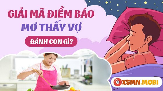 Bảng các con số may mắn được giải mã từ giấc mơ về vợ để người đọc tham khảo