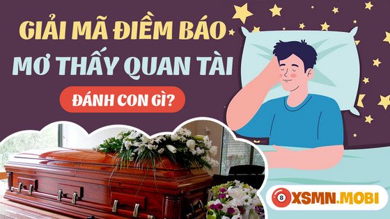 Bảng tổng hợp các con số may mắn liên quan đến giấc mơ thấy cái hòm