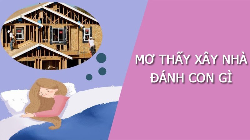 Các con số may mắn khi nằm mơ thấy xây nhà mới và cải tạo nhà