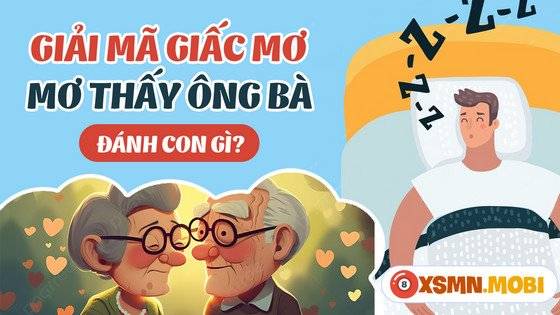 Mơ thấy ông ngoại đã mất đánh con gì để thử vận may?