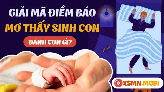 Nằm mơ thấy sinh em bé đánh số mấy để tìm vận may