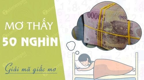 Nằm mơ thấy tiền 50 nghìn đánh đề con gì