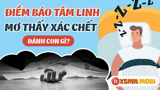 Nằm mơ thấy xác chết đánh số gì dễ thắng lớn?