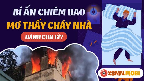 Những con số may mắn liên quan đến mơ thấy cháy nhà số mấy