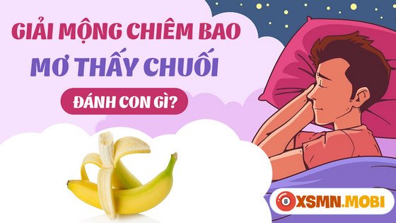 Sổ mơ và các con số may mắn liên quan đến việc mơ thấy ăn chuối chín.