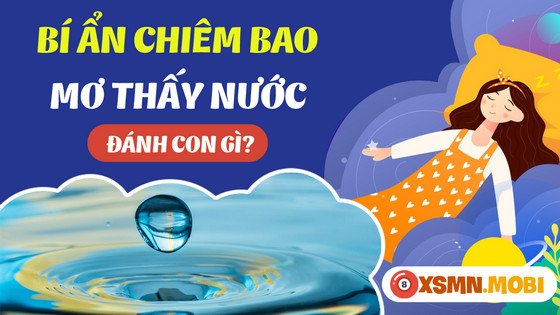 Tìm hiểu con số may mắn khi mơ thấy nước là số mấy