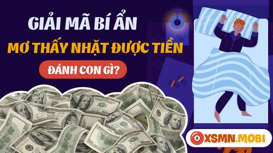 Tìm kiếm con số tài lộc khi mơ thấy nhặt được nhiều tiền đánh con gì